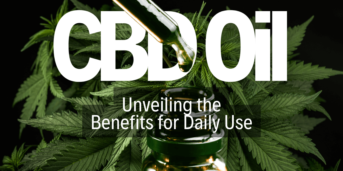 Unveiling the Benefits of CBD Oil for Daily Use